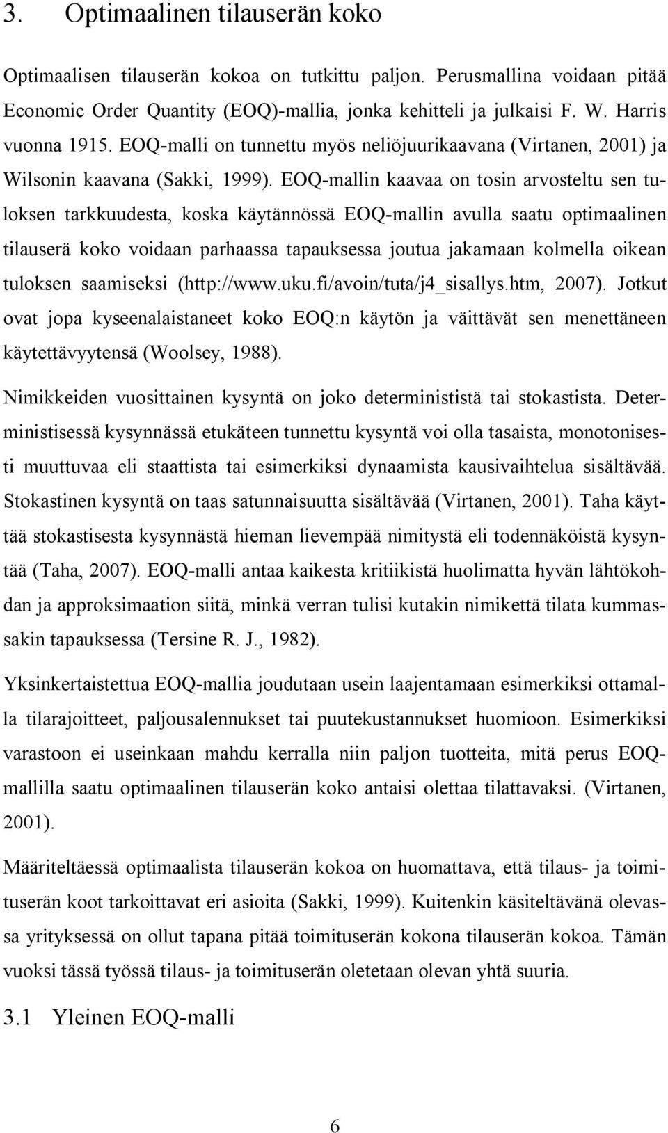 EOQ mallin kaavaa on tosin arvosteltu sen tuloksen tarkkuudesta, koska käytännössä EOQ mallin avulla saatu optimaalinen tilauserä koko voidaan parhaassa tapauksessa joutua jakamaan kolmella oikean