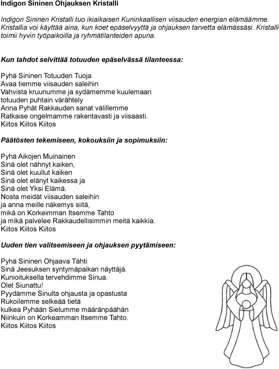 Kun tahdot selvittää totuuden epäselvässä tilanteessa: Pyhä Sininen Totuuden Tuoja Avaa tiemme viisauden saleihin Vahvista kruunumme ja sydämemme kuulemaan totuuden puhtain värähtely Anna Pyhät