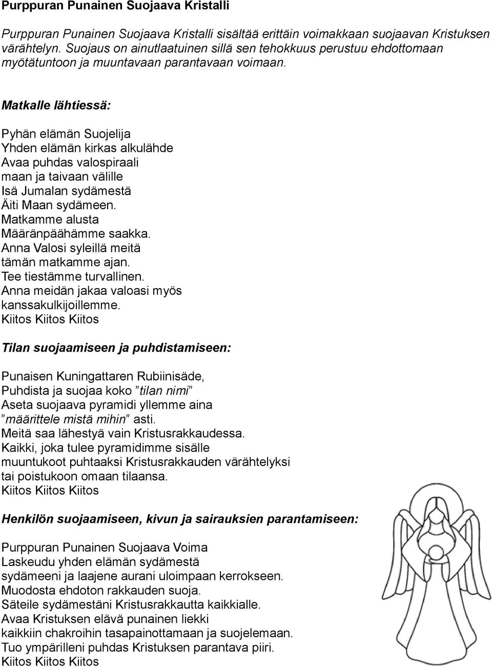 Matkalle lähtiessä: Pyhän elämän Suojelija Yhden elämän kirkas alkulähde Avaa puhdas valospiraali maan ja taivaan välille Isä Jumalan sydämestä Äiti Maan sydämeen.