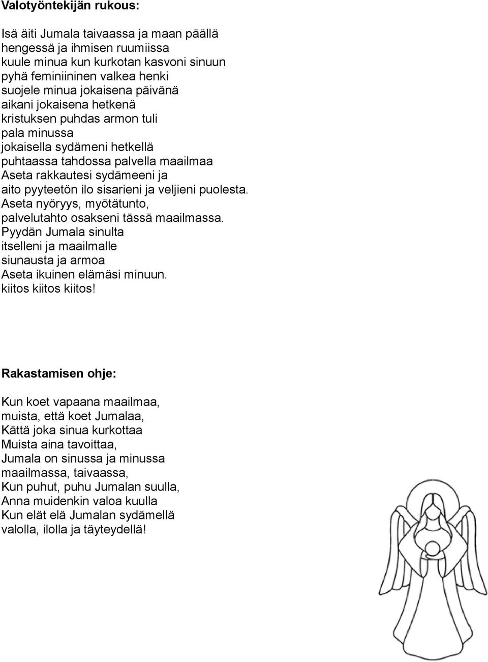 veljieni puolesta. Aseta nyöryys, myötätunto, palvelutahto osakseni tässä maailmassa. Pyydän Jumala sinulta itselleni ja maailmalle siunausta ja armoa Aseta ikuinen elämäsi minuun.