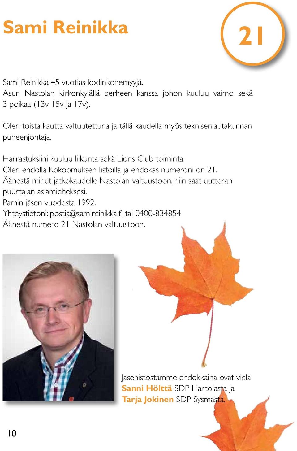 Olen ehdolla Kokoomuksen listoilla ja ehdokas numeroni on 21. Äänestä minut jatkokaudelle Nastolan valtuustoon, niin saat uutteran puurtajan asiamieheksesi.