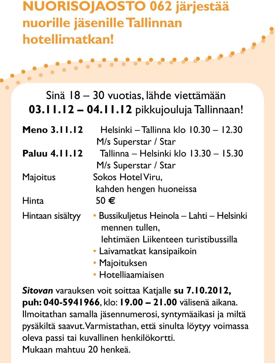 30 M/s Superstar / Star Majoitus Sokos Hotel Viru, kahden hengen huoneissa Hinta 50 Hintaan sisältyy Bussikuljetus Heinola Lahti Helsinki mennen tullen, lehtimäen Liikenteen turistibussilla