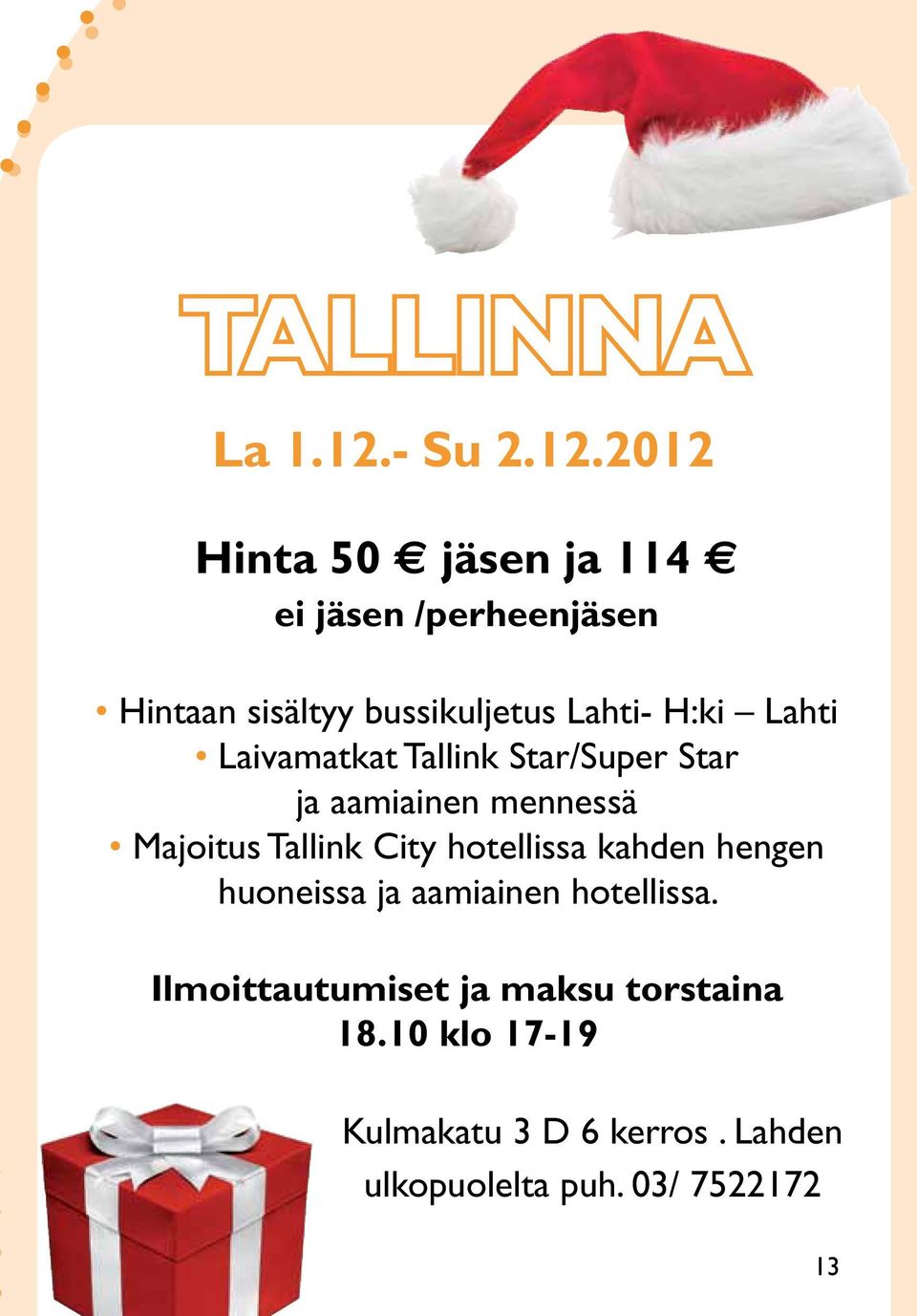 2012 Hinta 50 jäsen ja 114 ei jäsen /perheenjäsen Hintaan sisältyy bussikuljetus Lahti- H:ki