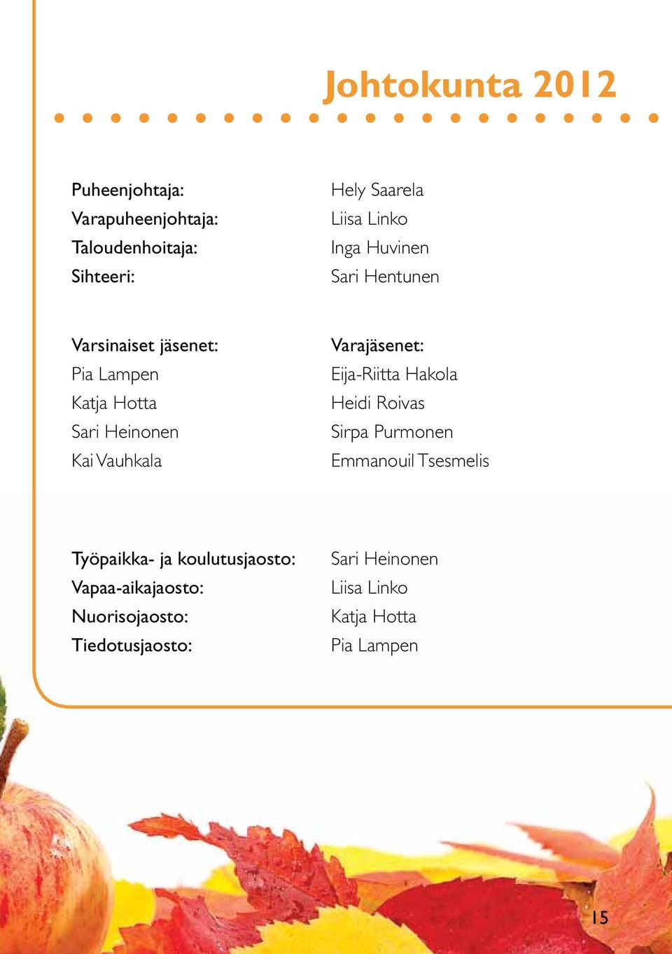 Varajäsenet: Eija-Riitta Hakola Heidi Roivas Sirpa Purmonen Emmanouil Tsesmelis Työpaikka- ja