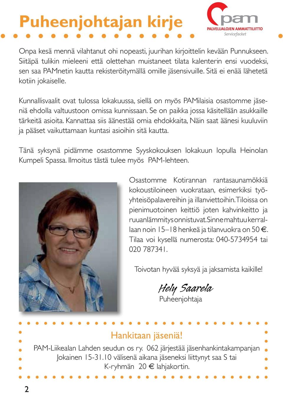 Kunnallisvaalit ovat tulossa lokakuussa, siellä on myös PAMilaisia osastomme jäseniä ehdolla valtuustoon omissa kunnissaan. Se on paikka jossa käsitellään asukkaille tärkeitä asioita.