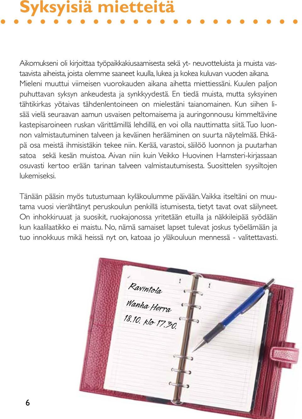 En tiedä muista, mutta syksyinen tähtikirkas yötaivas tähdenlentoineen on mielestäni taianomainen.