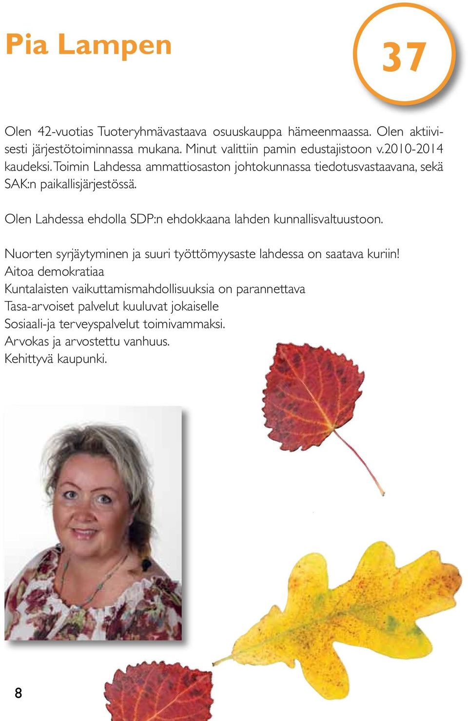 Olen Lahdessa ehdolla SDP:n ehdokkaana lahden kunnallisvaltuustoon. Nuorten syrjäytyminen ja suuri työttömyysaste lahdessa on saatava kuriin!