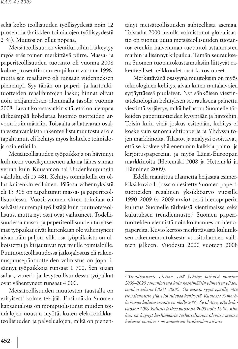 Massa- ja paperiteollisuuden tuotanto oli vuonna 2008 kolme prosenttia suurempi kuin vuonna 1998, mutta sen reaaliarvo oli runsaan viidenneksen pienempi.
