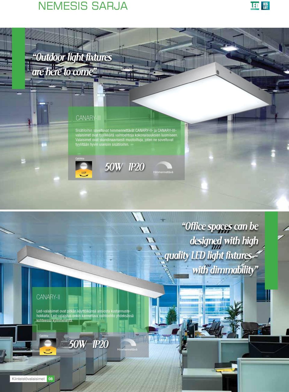 Optiikka 110 o 50W Himmennettävä Office spaces can be designed with high quality LED light fixtures with dimmability CANARYII Ledvalaisimet ovat pitkän