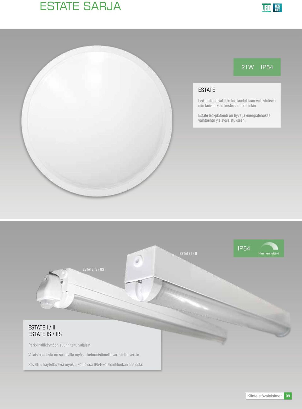 ESTATE I / II IP54 Himmennettävä ESTATE IS / IIS ESTATE I / II ESTATE IS / IIS Parkkihallikäyttöön suunniteltu valaisin.