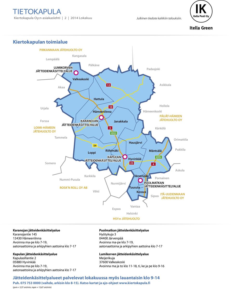 Tammela Hattula KARANOJAN JÄTTEIDENKÄSITTELYALUE 10 Hämeenlinna Janakkala 54 Riihimäki Loppi KAPULAN JÄTTEIDENKÄSITTELYALUE 3 E12 Hausjärvi Hyvinkää 25 Hollola Hämeenkoski PÄIJÄT-HÄMEEN JÄTEHUOLTO OY