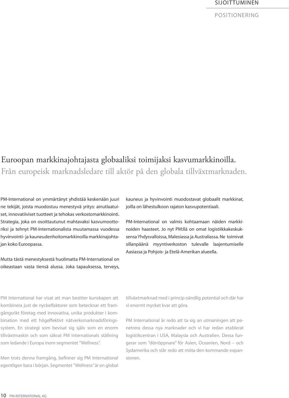 Strategia, joka on osoittautunut mahtavaksi kasvumoottoriksi ja tehnyt PM-Internationalista muutamassa vuodessa hyvinvointi- ja kauneudenhoitomarkkinoilla markkinajohtajan koko Euroopassa.