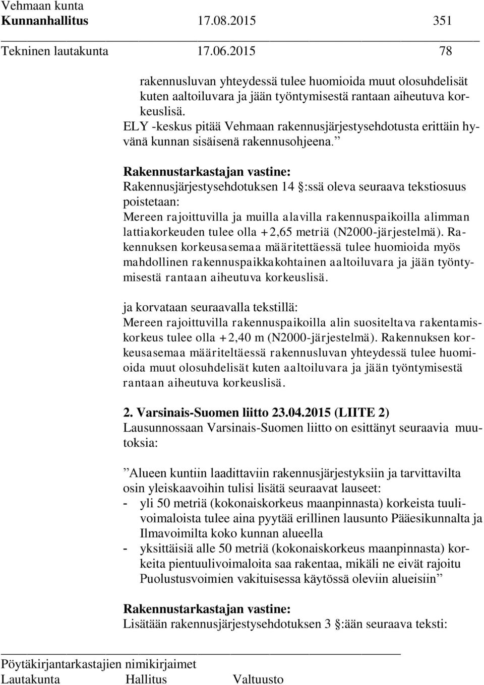 Rakennustarkastajan vastine: Rakennusjärjestysehdotuksen 14 :ssä oleva seuraava tekstiosuus poistetaan: Mereen rajoittuvilla ja muilla alavilla rakennuspaikoilla alimman lattiakorkeuden tulee olla