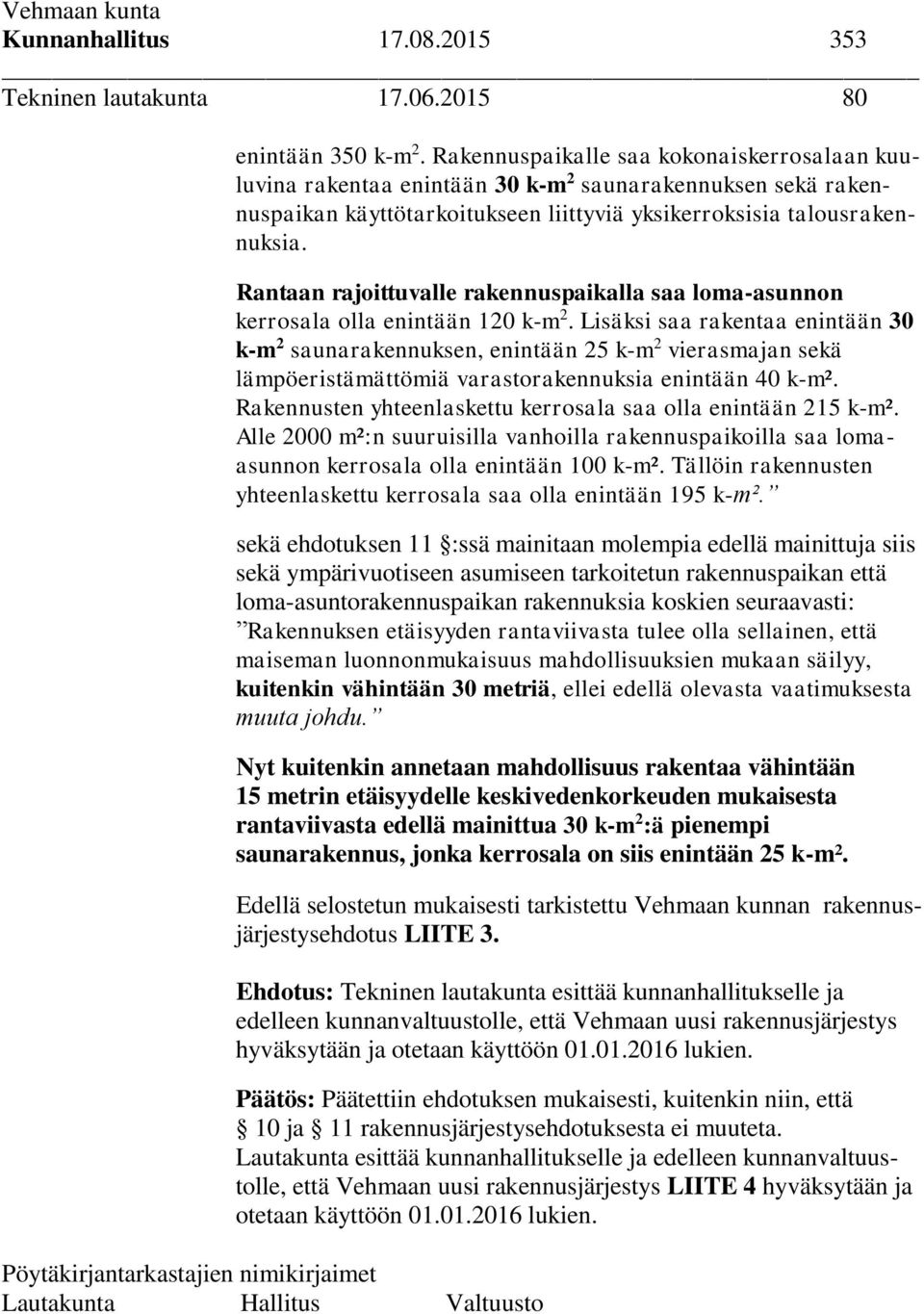 Rantaan rajoittuvalle rakennuspaikalla saa loma-asunnon kerrosala olla enintään 120 k-m 2.