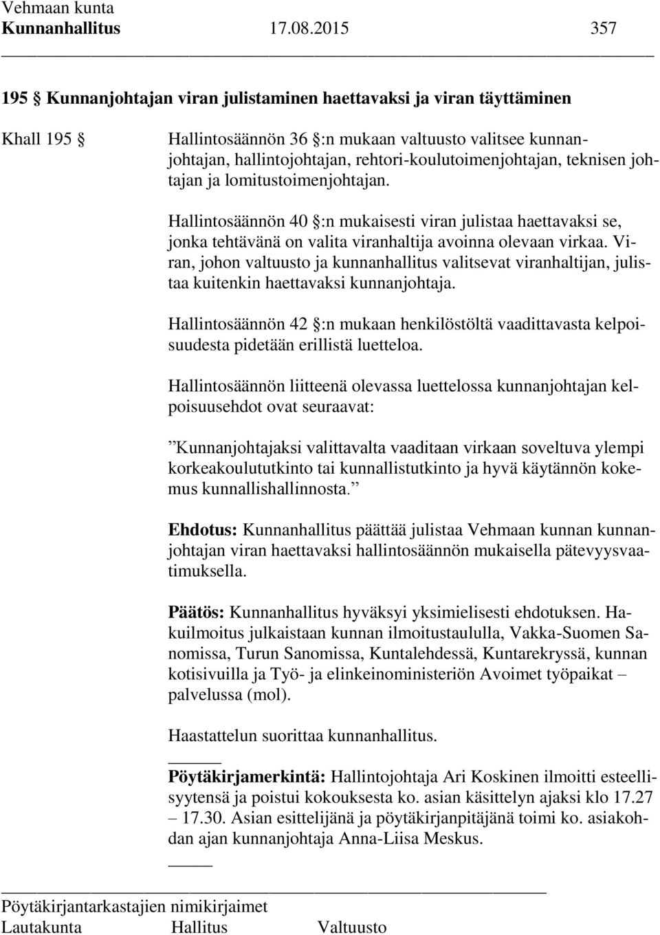 rehtori-koulutoimenjohtajan, teknisen johtajan ja lomitustoimenjohtajan. Hallintosäännön 40 :n mukaisesti viran julistaa haettavaksi se, jonka tehtävänä on valita viranhaltija avoinna olevaan virkaa.