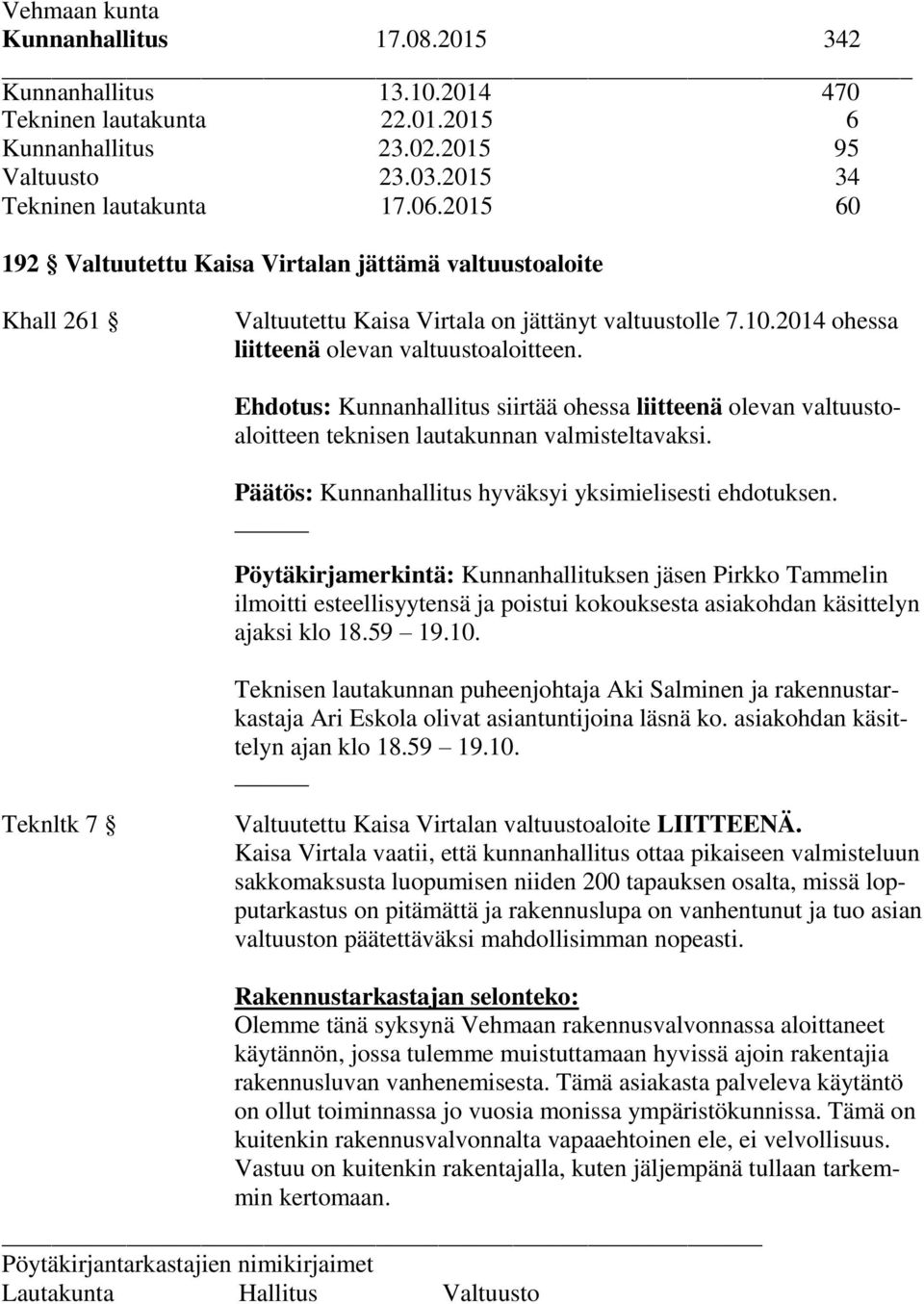 Ehdotus: Kunnanhallitus siirtää ohessa liitteenä olevan valtuustoaloitteen teknisen lautakunnan valmisteltavaksi. Päätös: Kunnanhallitus hyväksyi yksimielisesti ehdotuksen.