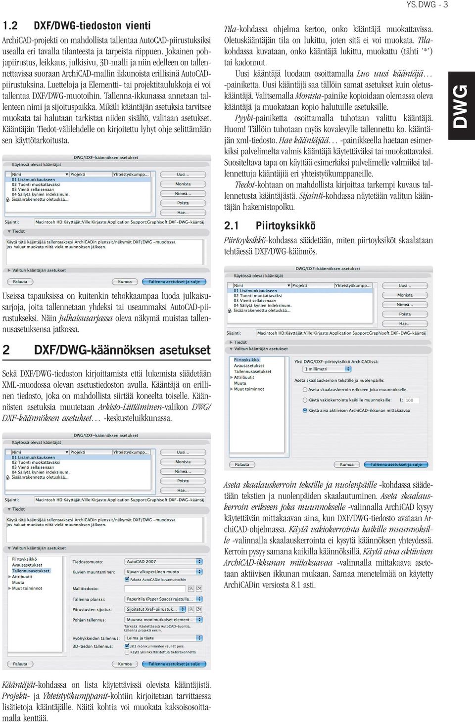 Luetteloja ja Elementti- tai projektitaulukkoja ei voi tallentaa DXF/-muotoihin. Tallenna-ikkunassa annetaan tallenteen nimi ja sijoituspaikka.