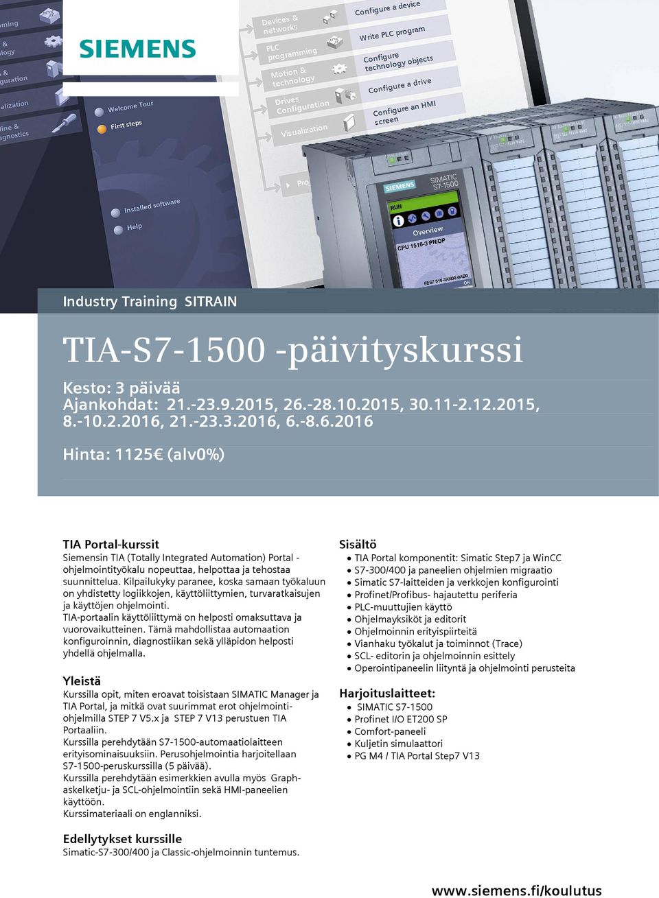 21.-23.3.2016, 6.-8.6.2016 Hinta: 1125 (alv0%) TIA Portal-kurssit Siemensin TIA (Totally Integrated Automation) Portal - ohjelmointityökalu nopeuttaa, helpottaa ja tehostaa suunnittelua.