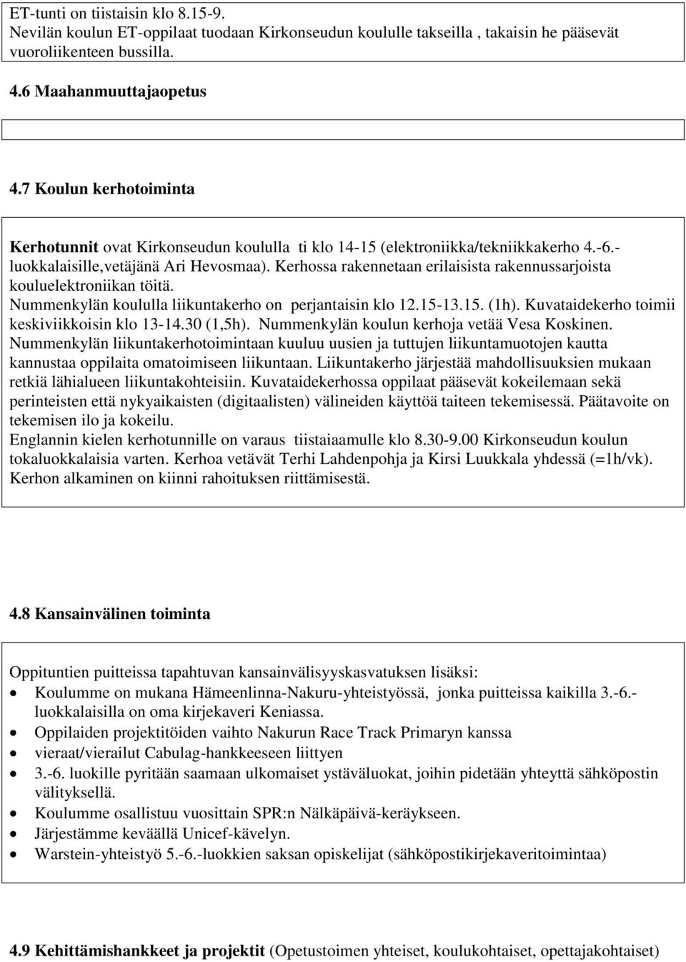 Kerhossa rakennetaan erilaisista rakennussarjoista kouluelektroniikan töitä. Nummenkylän koululla liikuntakerho on perjantaisin klo 12.15-13.15. (1h). Kuvataidekerho toimii keskiviikkoisin klo 13-14.