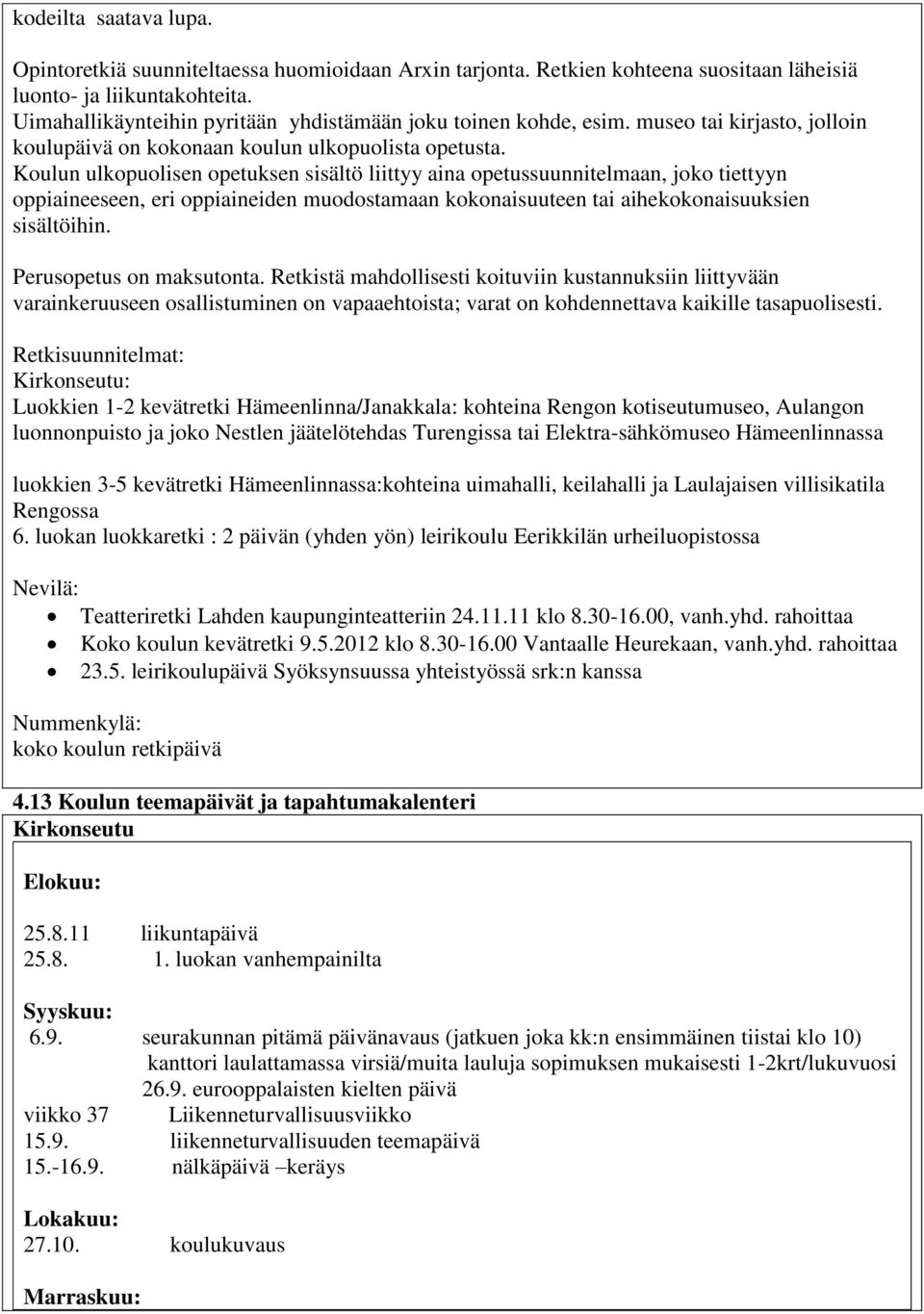 Koulun ulkopuolisen opetuksen sisältö liittyy aina opetussuunnitelmaan, joko tiettyyn oppiaineeseen, eri oppiaineiden muodostamaan kokonaisuuteen tai aihekokonaisuuksien sisältöihin.