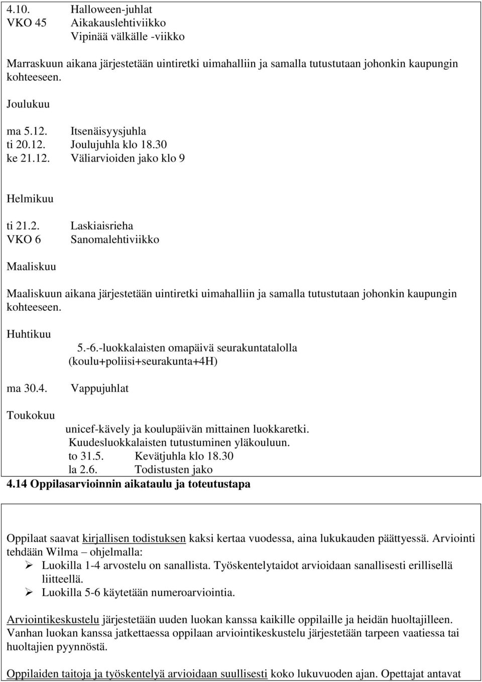 Huhtikuu ma 30.4. 5.-6.-luokkalaisten omapäivä seurakuntatalolla (koulu+poliisi+seurakunta+4h) Vappujuhlat Toukokuu unicef-kävely ja koulupäivän mittainen luokkaretki.