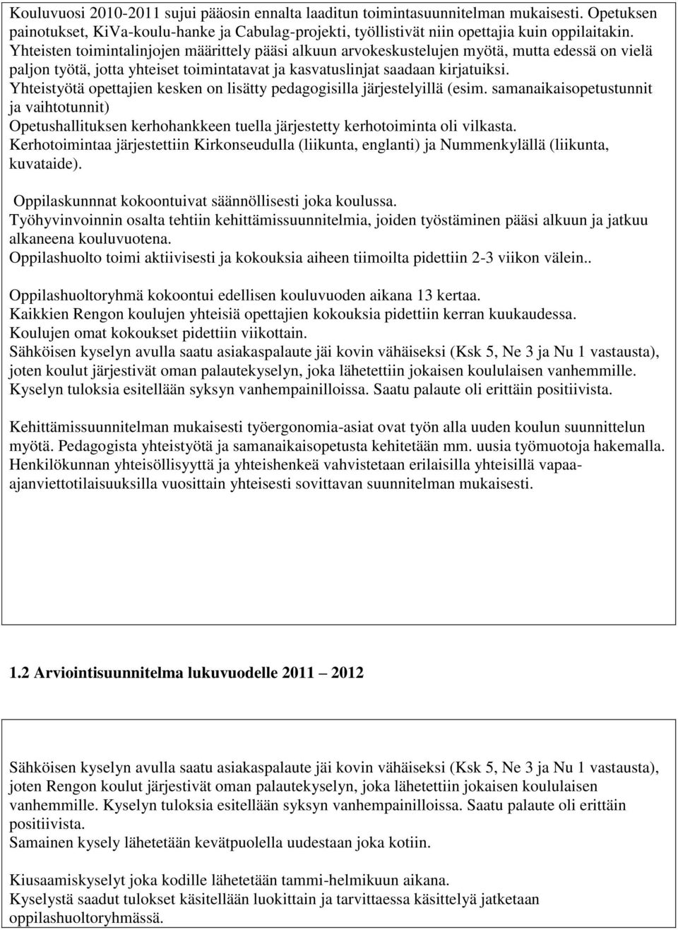 Yhteistyötä opettajien kesken on lisätty pedagogisilla järjestelyillä (esim. samanaikaisopetustunnit ja vaihtotunnit) Opetushallituksen kerhohankkeen tuella järjestetty kerhotoiminta oli vilkasta.