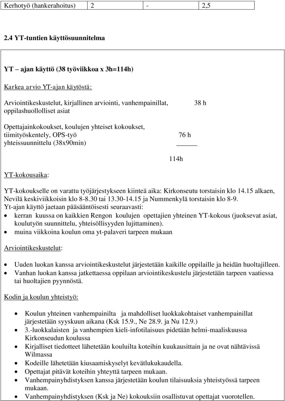 Opettajainkokoukset, koulujen yhteiset kokoukset, tiimityöskentely, OPS-työ yhteissuunnittelu (38x90min) 76 h 38 h 114h YT-kokousaika: YT-kokoukselle on varattu työjärjestykseen kiinteä aika: