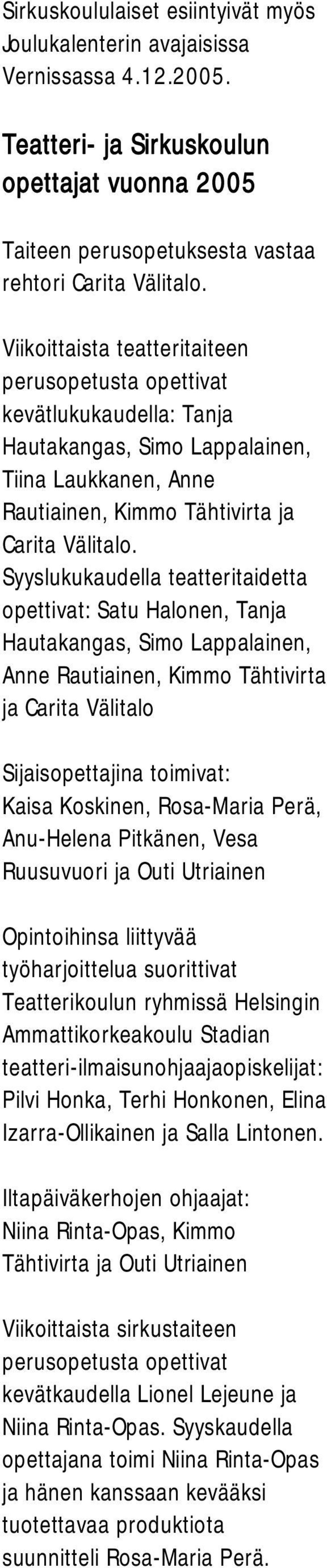 Syyslukukaudella teatteritaidetta opettivat: Satu Halonen, Tanja Hautakangas, Simo Lappalainen, Anne Rautiainen, Kimmo Tähtivirta ja Carita Välitalo Sijaisopettajina toimivat: Kaisa Koskinen,