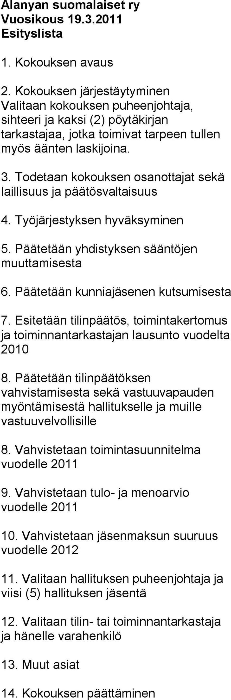 Todetaan kokouksen osanottajat sekä laillisuus ja päätösvaltaisuus 4. Työjärjestyksen hyväksyminen 5. Päätetään yhdistyksen sääntöjen muuttamisesta 6. Päätetään kunniajäsenen kutsumisesta 7.