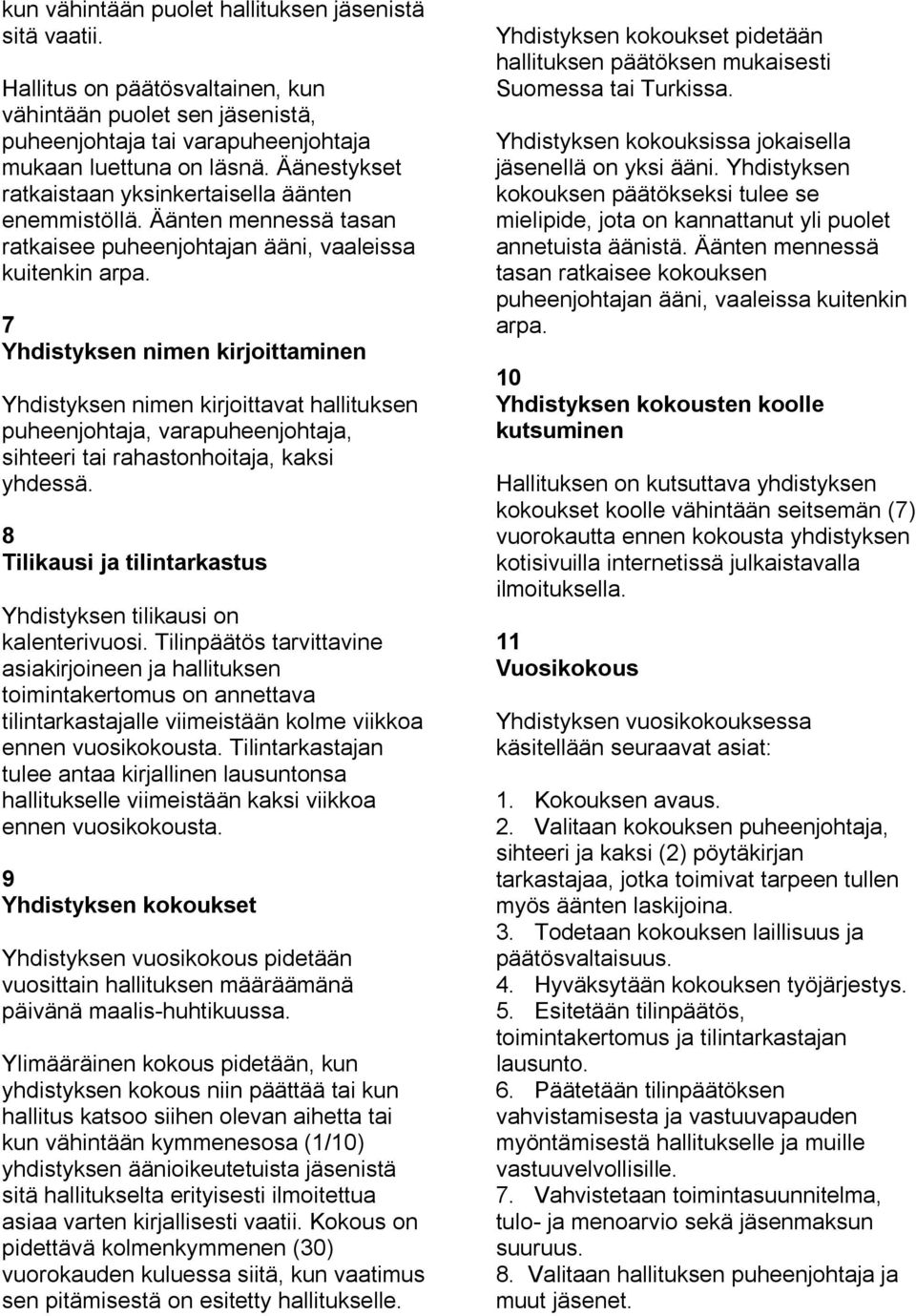 7 Yhdistyksen nimen kirjoittaminen Yhdistyksen nimen kirjoittavat hallituksen puheenjohtaja, varapuheenjohtaja, sihteeri tai rahastonhoitaja, kaksi yhdessä.