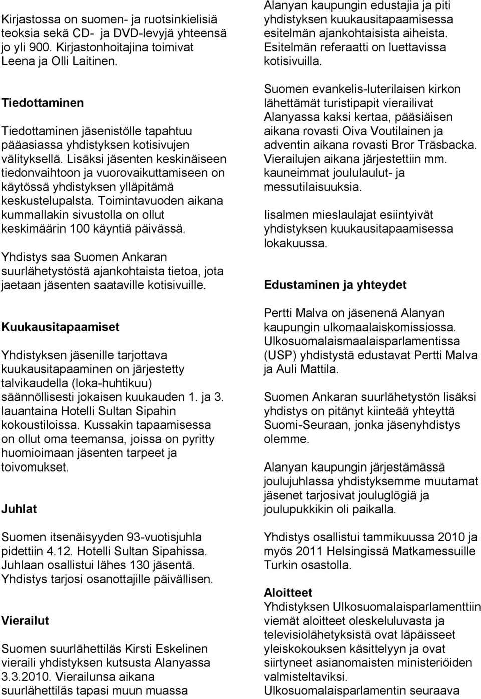 Lisäksi jäsenten keskinäiseen tiedonvaihtoon ja vuorovaikuttamiseen on käytössä yhdistyksen ylläpitämä keskustelupalsta.