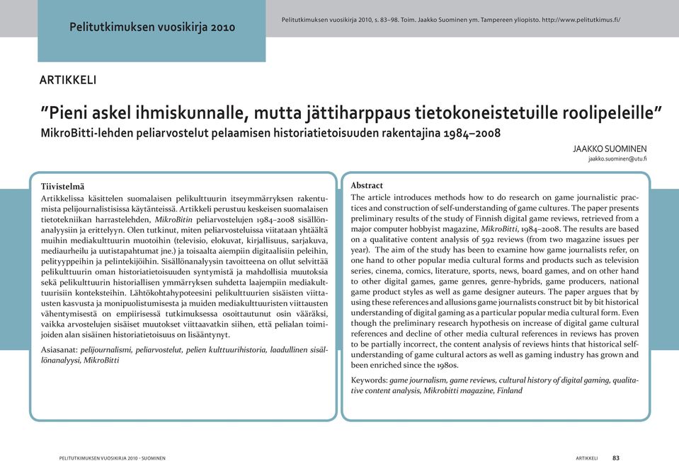 jaakko.suominen@utu.fi Tiivistelmä Artikkelissa käsittelen suomalaisen pelikulttuurin itseymmärryksen rakentumista pelijournalistisissa käytänteissä.