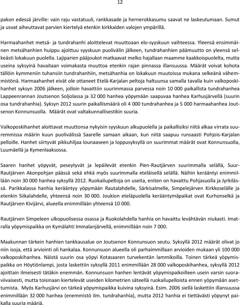 Yleensä ensimmäinen metsähanhien huippu ajoittuu syyskuun puolivälin jälkeen, tundrahanhien päämuutto on yleensä selkeästi lokakuun puolella.