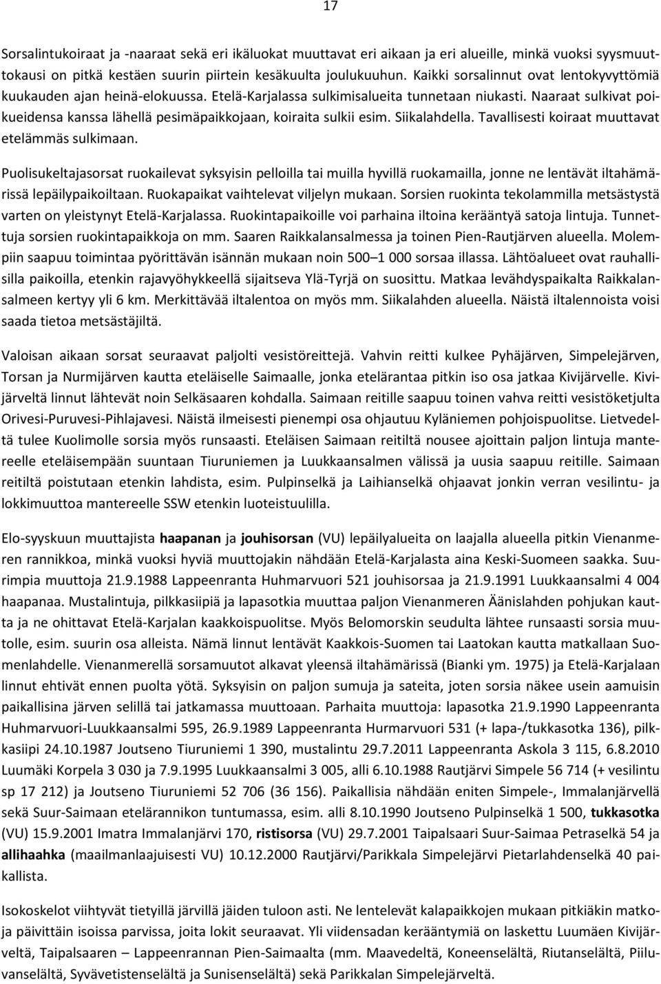 Naaraat sulkivat poikueidensa kanssa lähellä pesimäpaikkojaan, koiraita sulkii esim. Siikalahdella. Tavallisesti koiraat muuttavat etelämmäs sulkimaan.