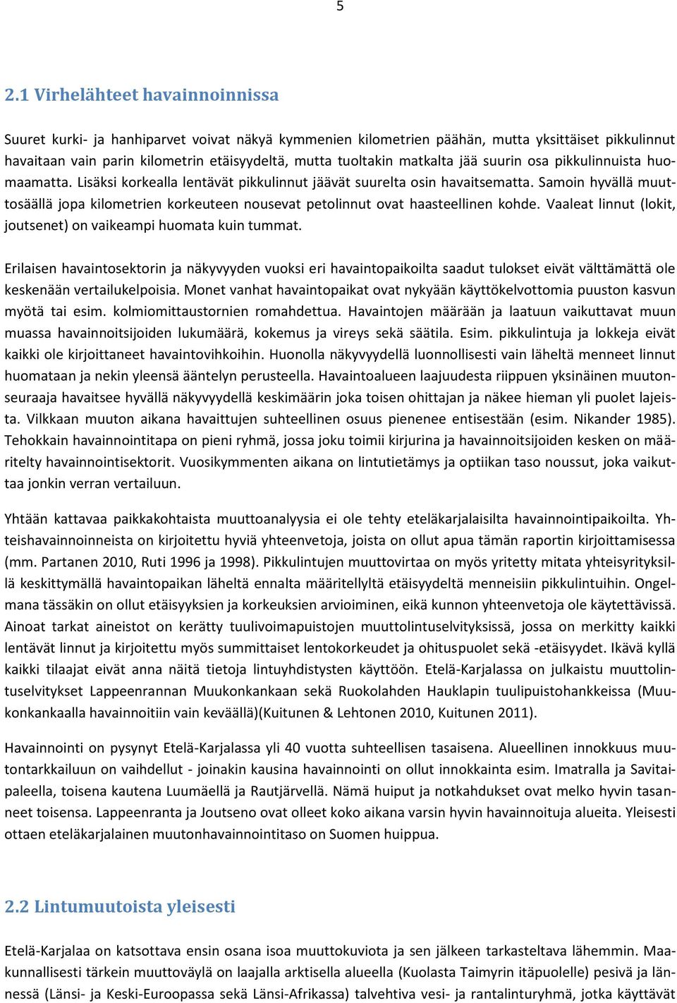 Samoin hyvällä muuttosäällä jopa kilometrien korkeuteen nousevat petolinnut ovat haasteellinen kohde. Vaaleat linnut (lokit, joutsenet) on vaikeampi huomata kuin tummat.