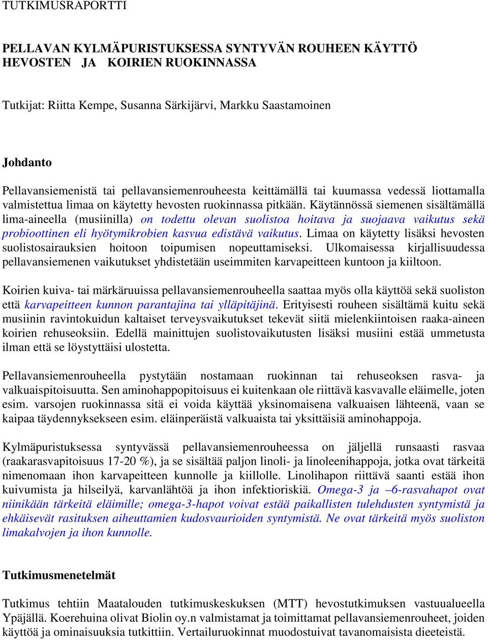 Käytännössä siemenen sisältämällä lima-aineella (musiinilla) on todettu olevan suolistoa hoitava ja suojaava vaikutus sekä probioottinen eli hyötymikrobien kasvua edistävä vaikutus.