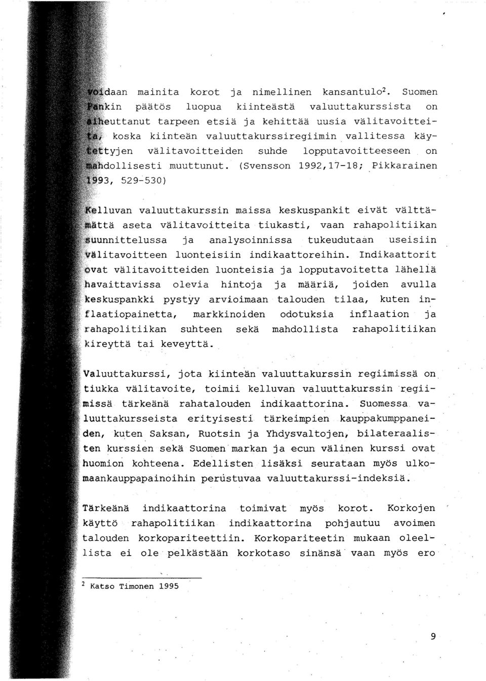 (Svensson 1992,17-18; Pikkarainen, 529-530) liuvan valuuttakurssin maissa keskuspankit eivät välttättä aseta välitavoitteita tiukasti, vaan rahapolitiikan uunnittelussa ja analysoinnissa tukeudutaan