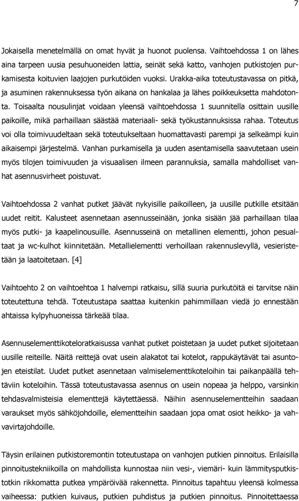 Urakka-aika toteutustavassa on pitkä, ja asuminen rakennuksessa työn aikana on hankalaa ja lähes poikkeuksetta mahdotonta.