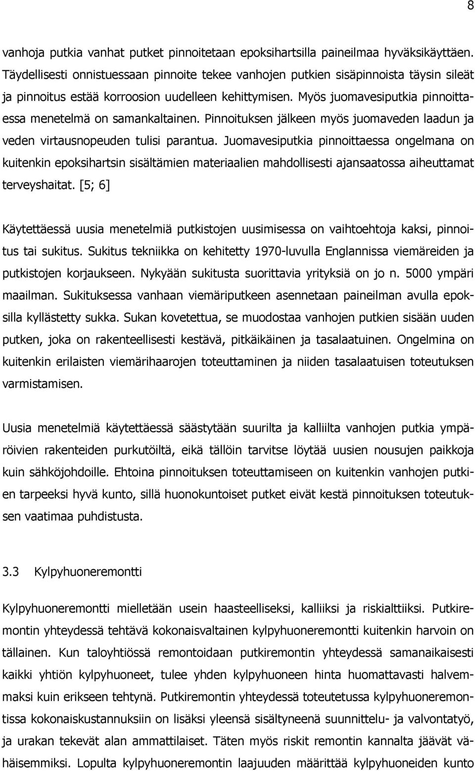 Myös juomavesiputkia pinnoittaessa menetelmä on samankaltainen. Pinnoituksen jälkeen myös juomaveden laadun ja veden virtausnopeuden tulisi parantua.