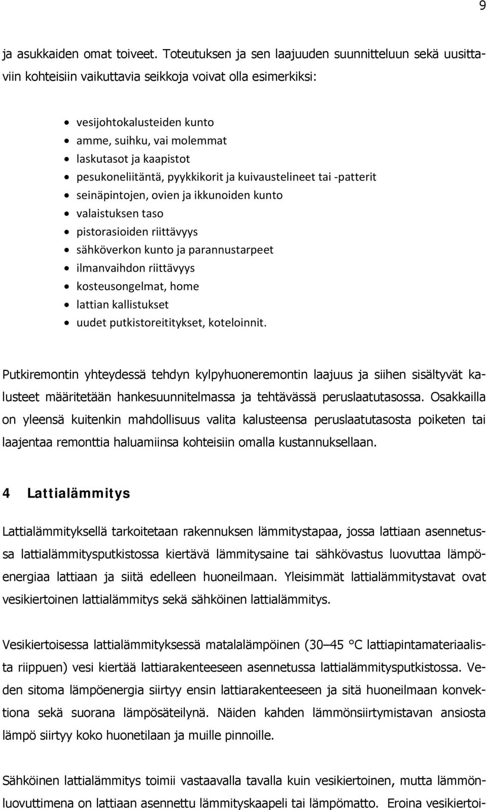 pesukoneliitäntä, pyykkikorit ja kuivaustelineet tai patterit seinäpintojen, ovien ja ikkunoiden kunto valaistuksen taso pistorasioiden riittävyys sähköverkon kunto ja parannustarpeet ilmanvaihdon