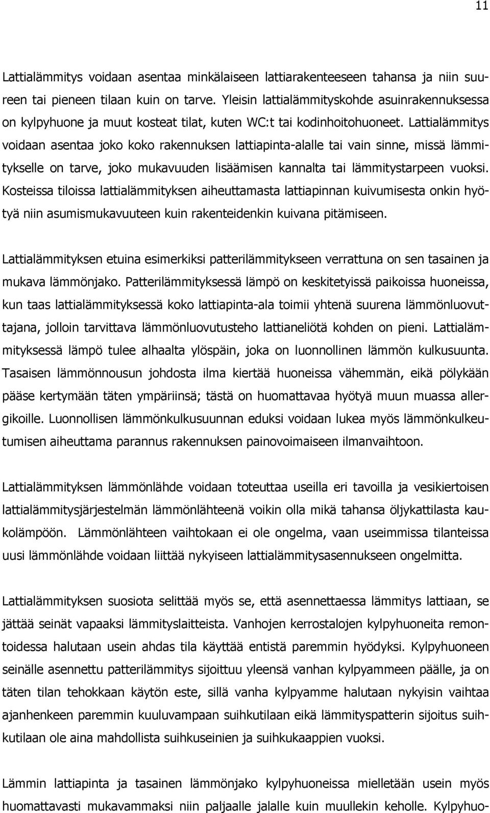 Lattialämmitys voidaan asentaa joko koko rakennuksen lattiapinta-alalle tai vain sinne, missä lämmitykselle on tarve, joko mukavuuden lisäämisen kannalta tai lämmitystarpeen vuoksi.