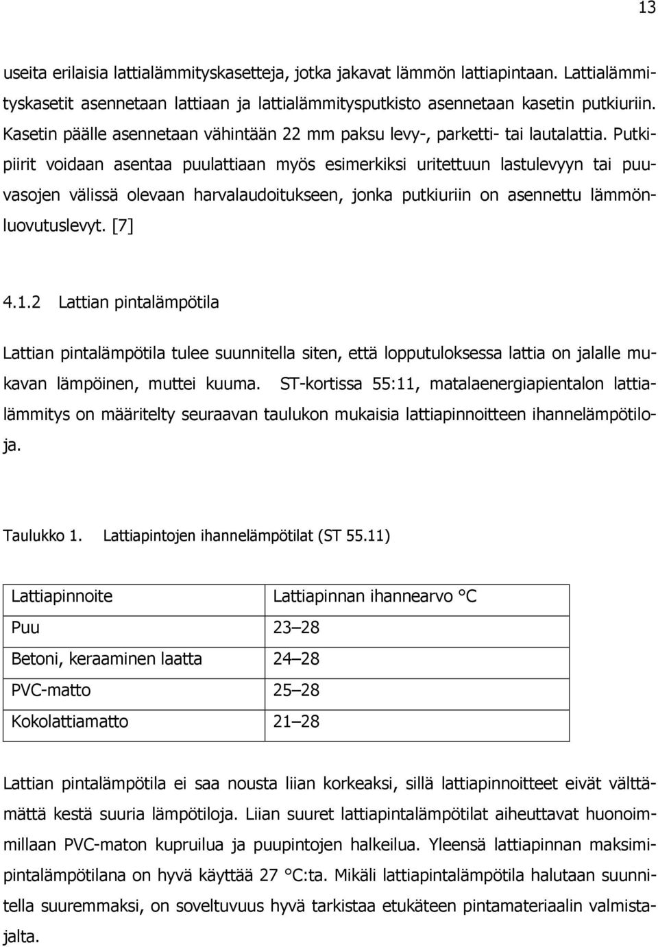 Putkipiirit voidaan asentaa puulattiaan myös esimerkiksi uritettuun lastulevyyn tai puuvasojen välissä olevaan harvalaudoitukseen, jonka putkiuriin on asennettu lämmönluovutuslevyt. [7] 4.1.