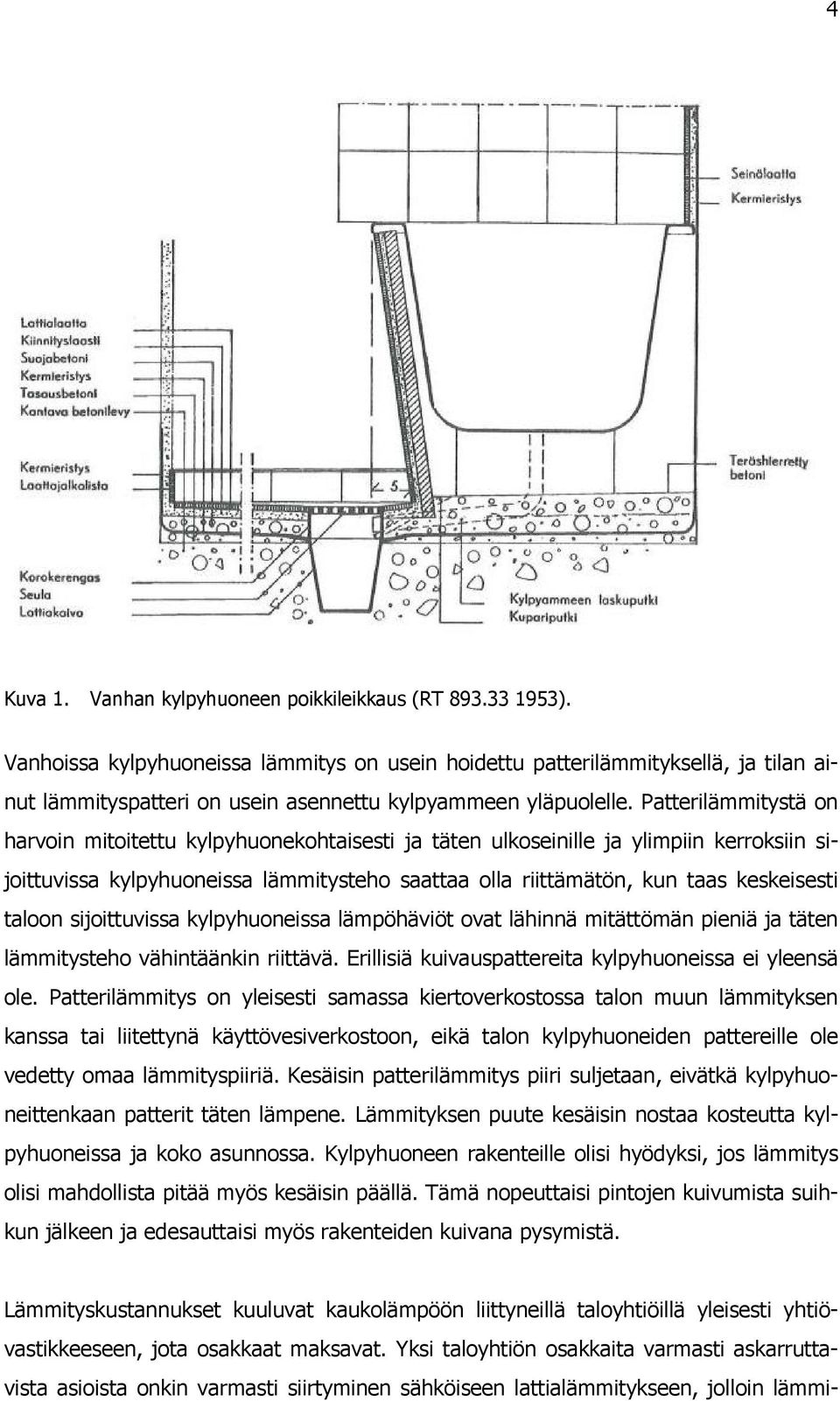 Patterilämmitystä on harvoin mitoitettu kylpyhuonekohtaisesti ja täten ulkoseinille ja ylimpiin kerroksiin sijoittuvissa kylpyhuoneissa lämmitysteho saattaa olla riittämätön, kun taas keskeisesti