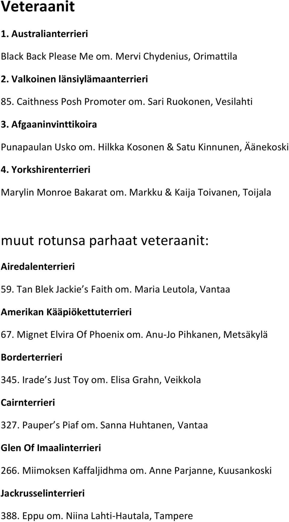 Markku & Kaija Toivanen, Toijala muut rotunsa parhaat veteraanit: Airedalenterrieri 59. Tan Blek Jackies Faith om. Maria Leutola, Vantaa Amerikan Kääpiökettuterrieri 67. Mignet Elvira Of Phoenix om.