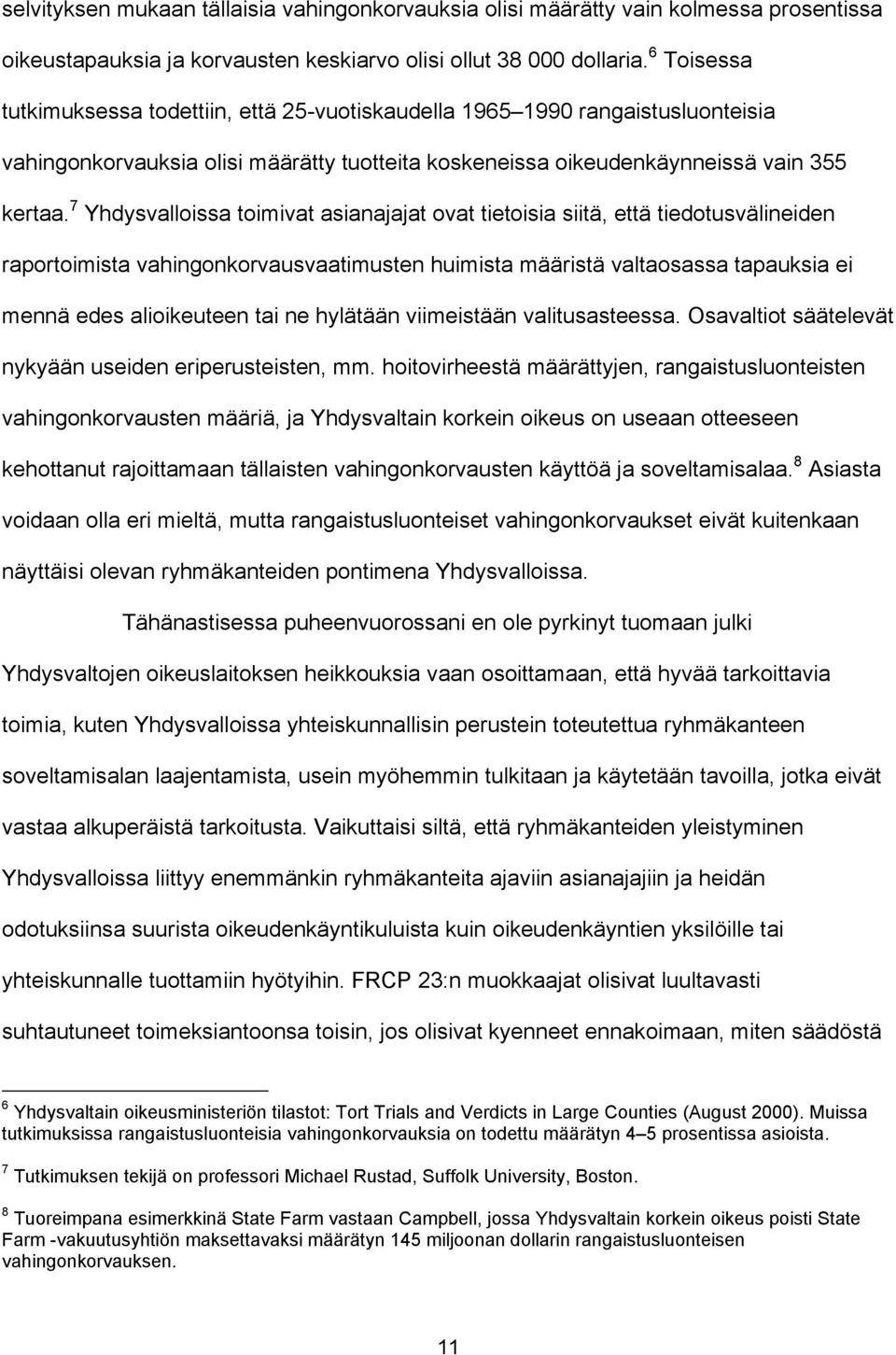 7 Yhdysvalloissa toimivat asianajajat ovat tietoisia siitä, että tiedotusvälineiden raportoimista vahingonkorvausvaatimusten huimista määristä valtaosassa tapauksia ei mennä edes alioikeuteen tai ne