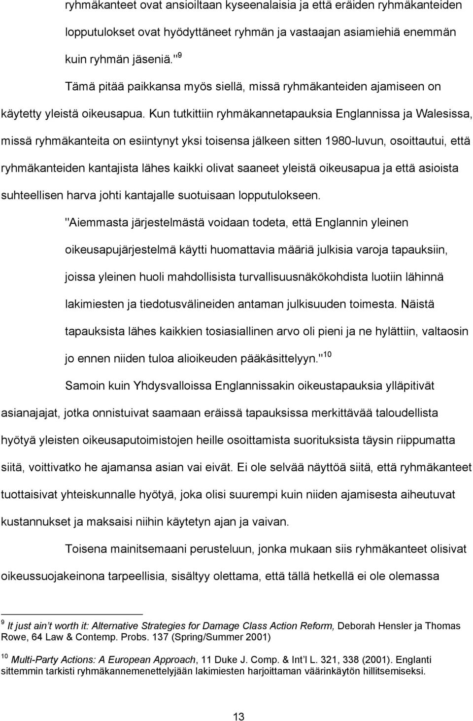 Kun tutkittiin ryhmäkannetapauksia Englannissa ja Walesissa, missä ryhmäkanteita on esiintynyt yksi toisensa jälkeen sitten 1980-luvun, osoittautui, että ryhmäkanteiden kantajista lähes kaikki olivat