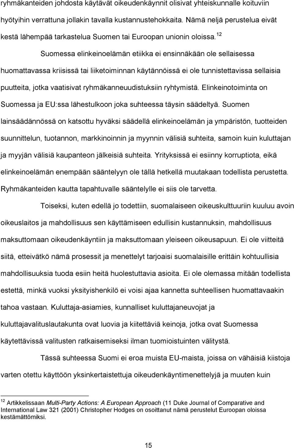 12 Suomessa elinkeinoelämän etiikka ei ensinnäkään ole sellaisessa huomattavassa kriisissä tai liiketoiminnan käytännöissä ei ole tunnistettavissa sellaisia puutteita, jotka vaatisivat