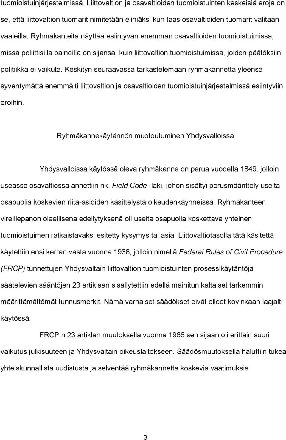 Keskityn seuraavassa tarkastelemaan ryhmäkannetta yleensä syventymättä enemmälti liittovaltion ja osavaltioiden tuomioistuinjärjestelmissä esiintyviin eroihin.