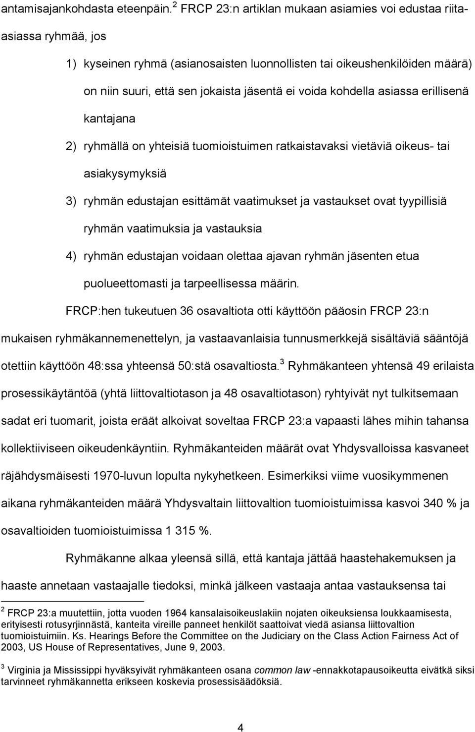 kohdella asiassa erillisenä kantajana 2) ryhmällä on yhteisiä tuomioistuimen ratkaistavaksi vietäviä oikeus- tai asiakysymyksiä 3) ryhmän edustajan esittämät vaatimukset ja vastaukset ovat