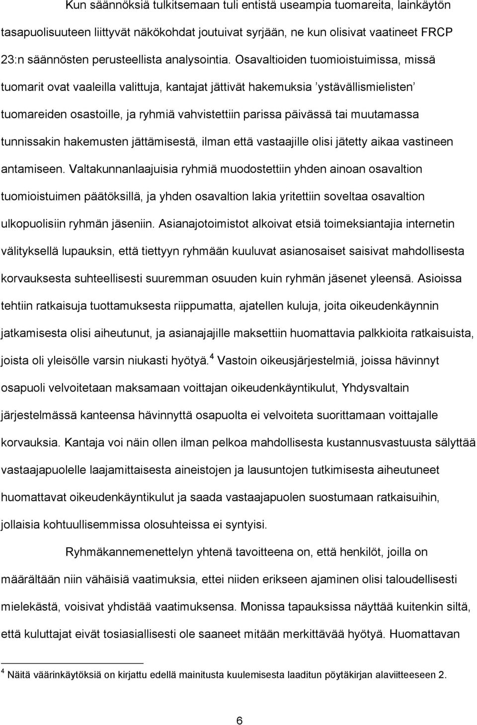 Osavaltioiden tuomioistuimissa, missä tuomarit ovat vaaleilla valittuja, kantajat jättivät hakemuksia ystävällismielisten tuomareiden osastoille, ja ryhmiä vahvistettiin parissa päivässä tai